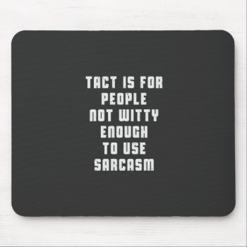 Tact Is For People  Not Witty Enough To Use Sarcas Mouse Pad by daWeaselsGroove at Zazzle