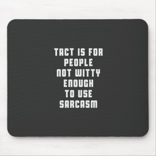 Tact is for people not witty enough to use sarcas mouse pad