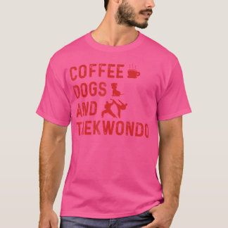 Taekwondo Lover Coffee Dogs And Taekwondo Martial T-Shirt
