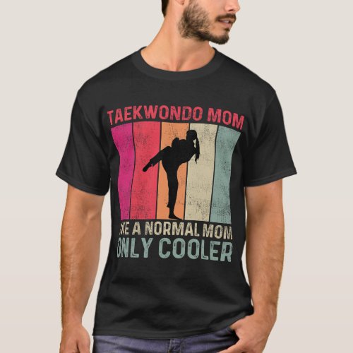 Taekwondo Mom Like A Normal Mom Only Cooler Mother T_Shirt