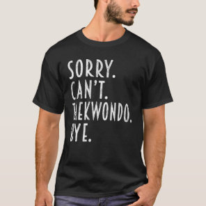 Taekwondo  Sorry Can t Taekwondo Ninja Fighting T-Shirt