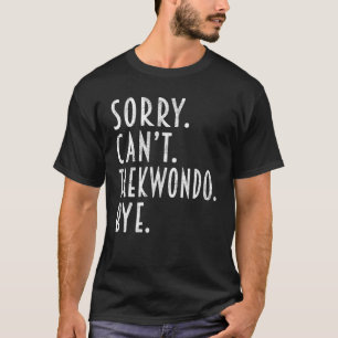 Taekwondo Sorry Can t Taekwondo Ninja Fighting T-Shirt