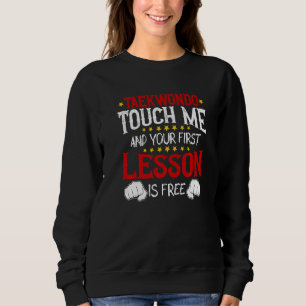 Taekwondo Touch Me And Your First Lesson Is Free Sweatshirt