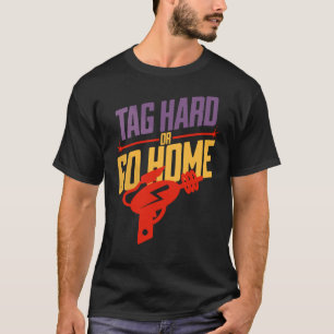 Tag Hard Or Go Home Laser Tag Player T-Shirt