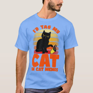Tag My Cat On Cat Memes Cat Lover Sayings Cat Mom T-Shirt