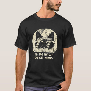 Tag My Cat On Cat Memes Funny Cat Lover Humor Kitt T-Shirt