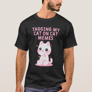 Tagging My Cat on Cat Memes Cat Sarcastic Kitten T-Shirt