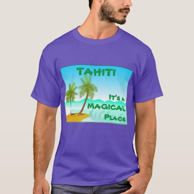 Tahiti -- It's a Magical Place T-Shirt (Front)