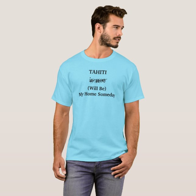 TAHITI South Pacific Home Someday Travel Quote T-Shirt (Front Full)