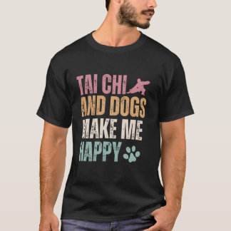 Tai Chi And Dogs Make Me Happy Funny T-Shirt