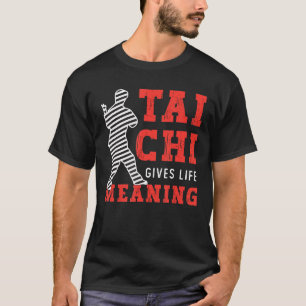 Tai Chi Gives Life Meaning Taijiquan Martial Arts T-Shirt