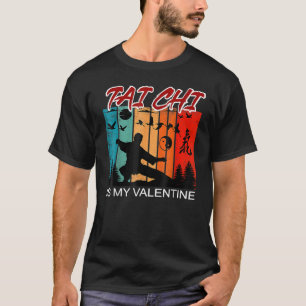 Tai Chi Is My Valentine Tai Chi Beginners Slogan T-Shirt