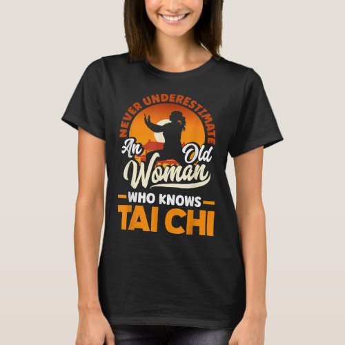 Tai Chi Martial Art Never Underestimate An Old Wom T_Shirt