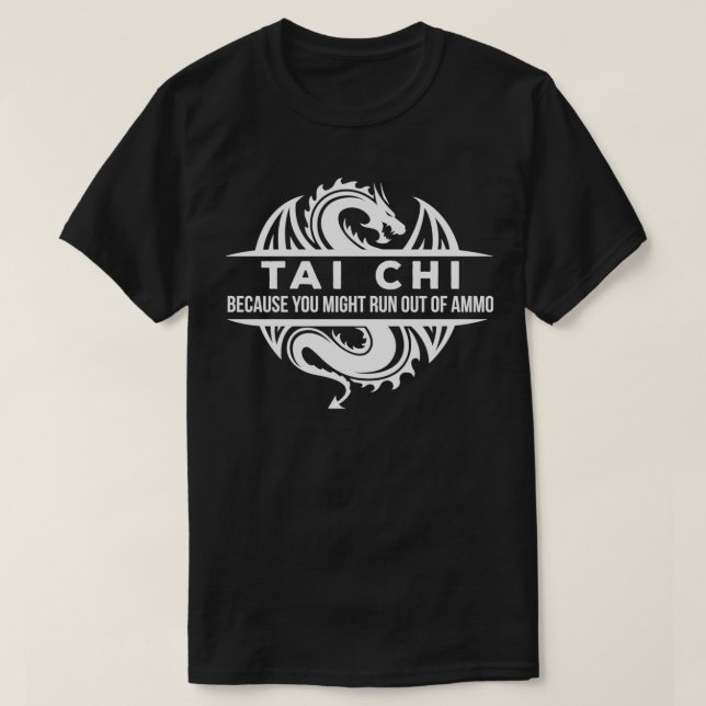 Tai chi Martial Arts You May Run Out Of Ammo T-Shirt (Design Front)