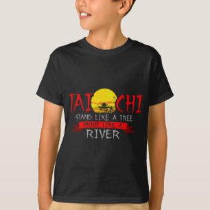Tai Chi Stand Like A Tree Move Like A River T-Shirt