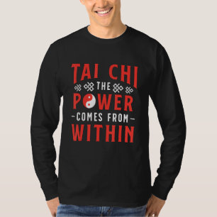 Tai Chi The Power Comes From Within Chinese Martia T-Shirt