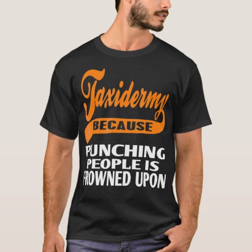 Taidermy because punching people is frowned upon  T_Shirt
