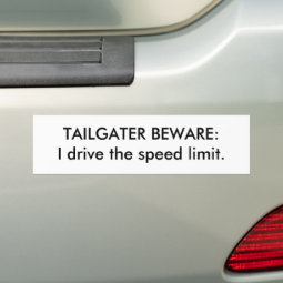 TAILGATER BEWARE:I drive the speed limit. Bumper Sticker | Zazzle