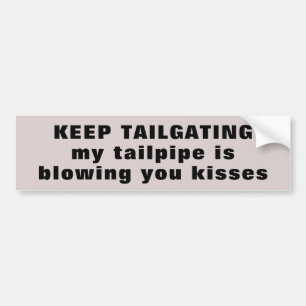 Tailgater,  My Tailpipe is Blowing You Kisses Bumper Sticker