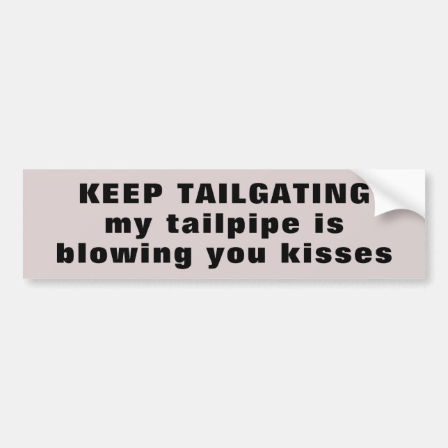 Tailgater,  My Tailpipe is Blowing You Kisses Bumper Sticker (Front)