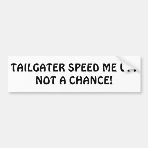 Tailgater speed me up Not a Chance Bumper Sticker