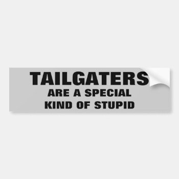 Tailgaters: A Special Kind Of Stupid Bumper Sticker by talkingbumpers at Zazzle