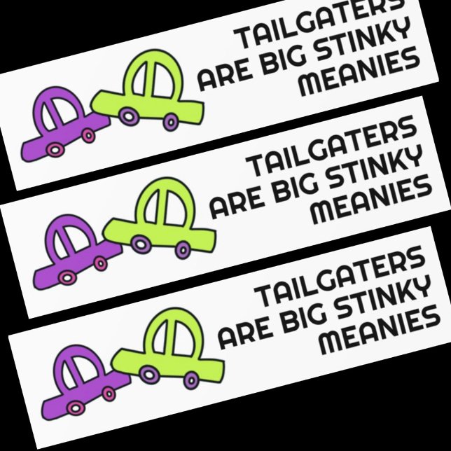 Tailgaters are Big Stinky Meanies Bumper Sticker (Creator Uploaded)