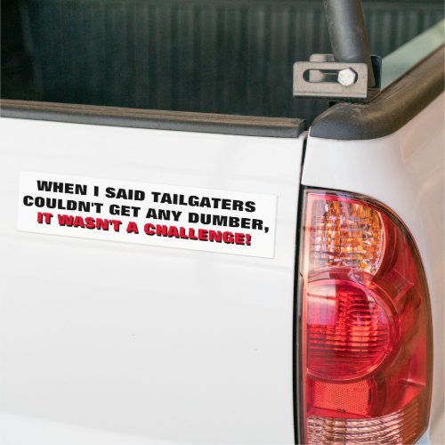 Tailgaters Cant Get Dumber Challenge    Bumper Sticker