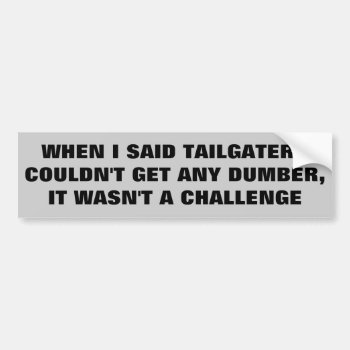 Tailgaters Can't Get Dumber  Don't Try Bumper Sticker by talkingbumpers at Zazzle