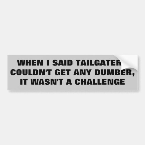 Tailgaters Cant Get Dumber Dont Try Bumper Sticker