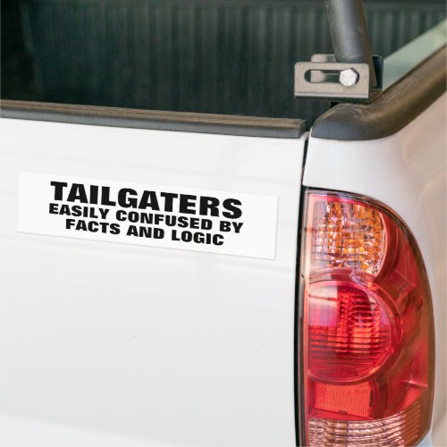 Tailgaters Confused  Facts and Logic Bumper Sticker