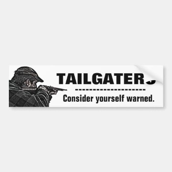 Tailgaters - Consider Yourself Warned Bumper Sticker by RedneckHillbillies at Zazzle