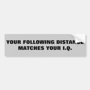 Tailgaters Iq? Same As Following Distance Bumper Sticker by talkingbumpers at Zazzle