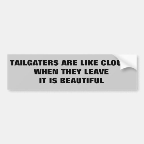 Tailgaters Like Clouds Leave and it is beautiful Bumper Sticker