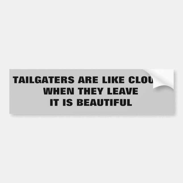 Tailgaters: Like Clouds. Leave and it is beautiful Bumper Sticker (Front)