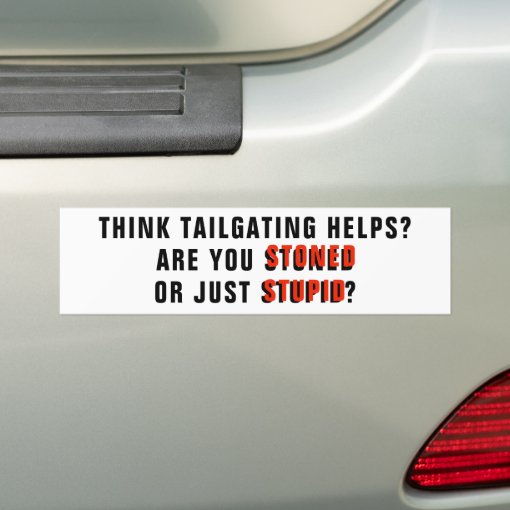 Tailgating? Are You Stoned or Stupid? Bumper Sticker | Zazzle