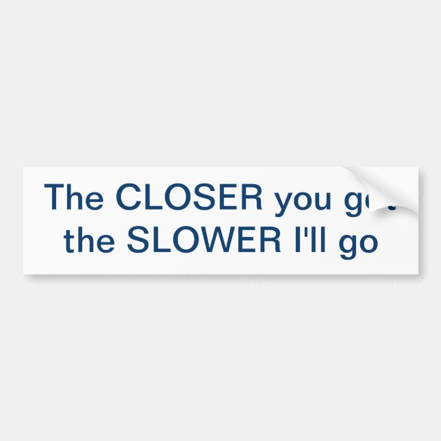 Tailgating - Closer=Slower Bumper Sticker (Front)