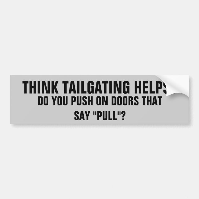Tailgating Helps? Pushing on Doors that say Pull Bumper Sticker (Front)