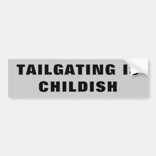 Tailgating Is Childish (wide) Bumper Sticker