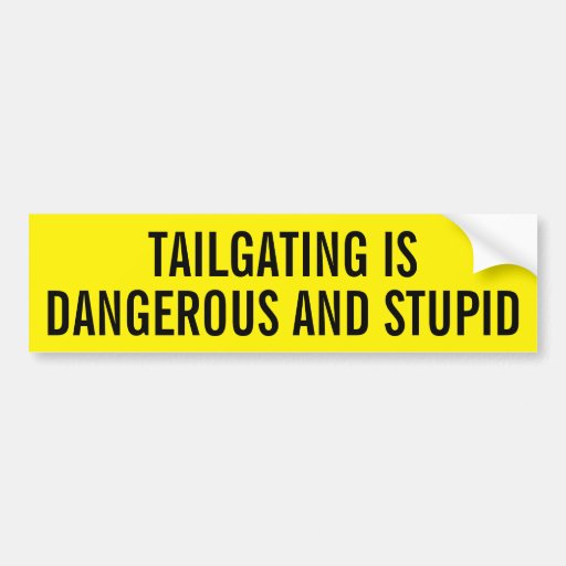 Tailgating is Dangerous and Stupid Bumper Sticker | Zazzle