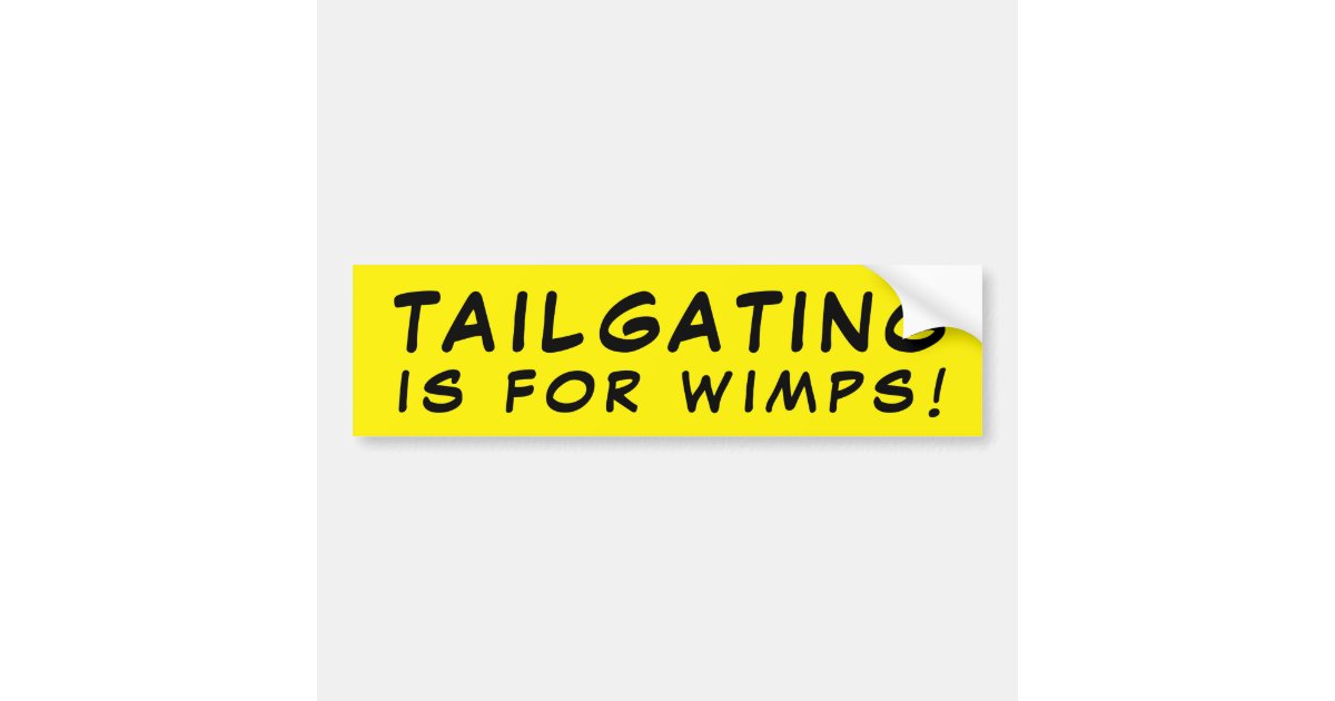 Tailgating Is For Wimps! Yellow Bumper Sticker Zazzle