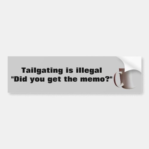 Tailgating is Illegal Get the Memo Bumper Sticker