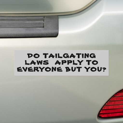 Tailgating Laws, Everyone but You? Bumper Sticker Zazzle