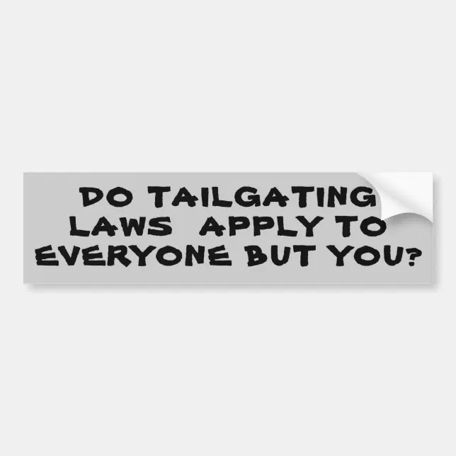 Tailgating Laws, Everyone but You? Bumper Sticker Zazzle