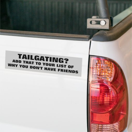 Tailgating Means No Friends Bumper Sticker Zazzle