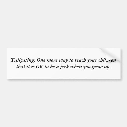 Tailgating One more way to teach your children Bumper Sticker