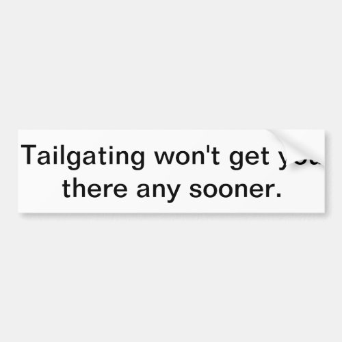 Tailgating Wont get you there any sooner Bumper Sticker
