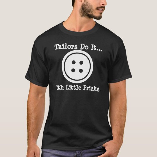 Tailors do it... with little pricks. T-Shirt