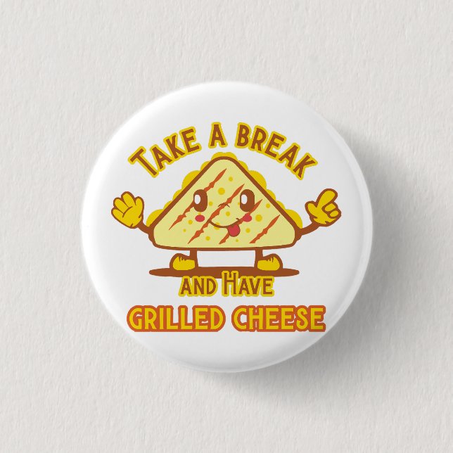 Take a Break and Have Grilled Cheese Button (Front)