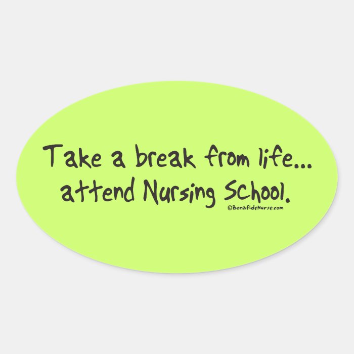 Take a Break Life   Attend Nursing School Oval Stickers